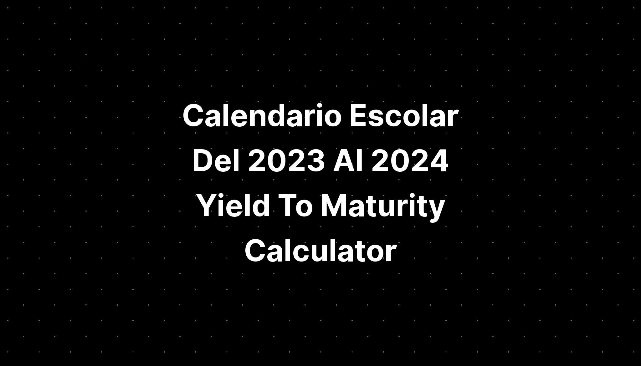 Calendario Escolar Del 2023 Al 2024 Yield To Maturity Calculator IMAGESEE